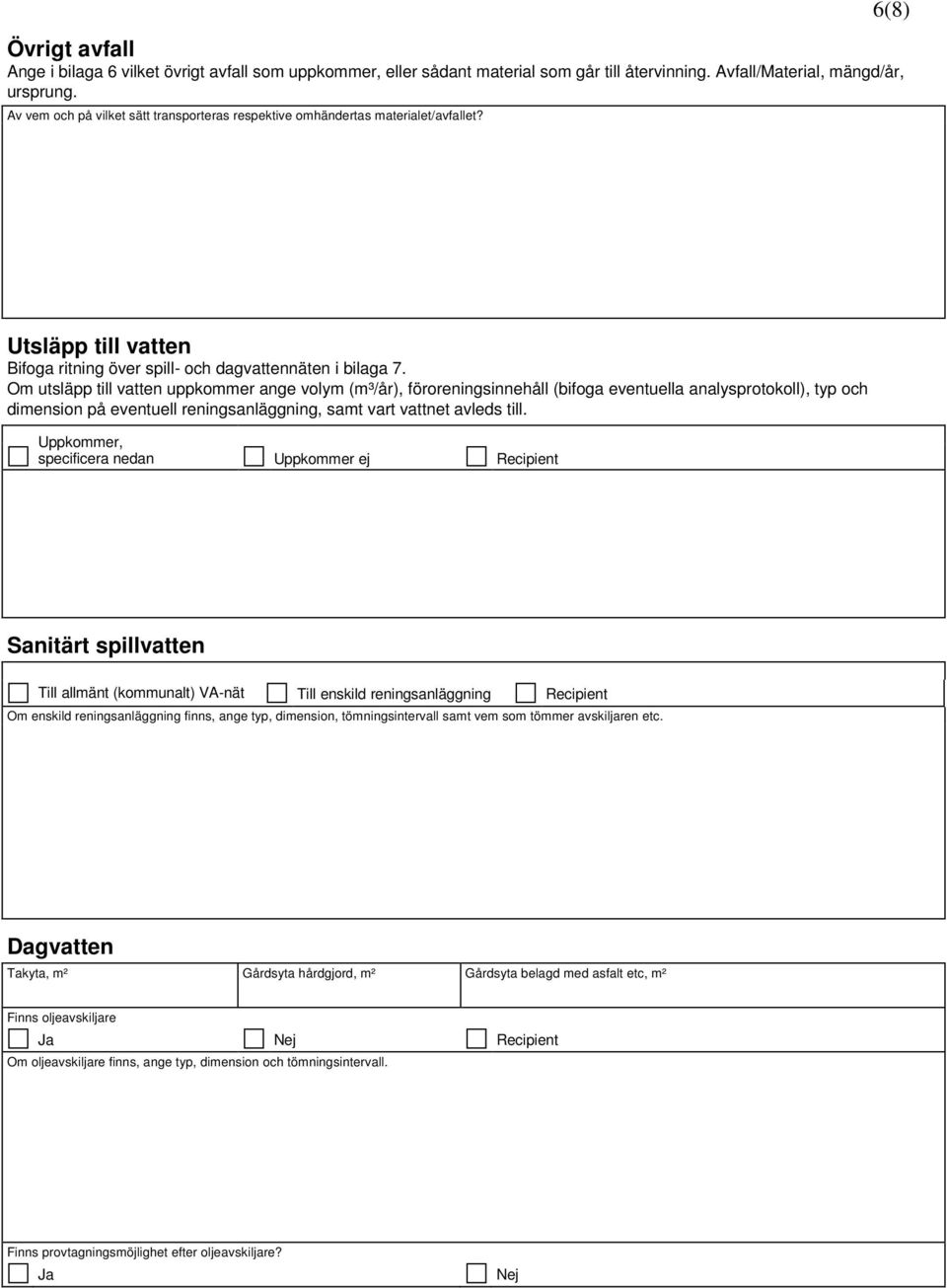 Om utsläpp till vatten uppkommer ange volym (m³/år), föroreningsinnehåll (bifoga eventuella analysprotokoll), typ och dimension på eventuell reningsanläggning, samt vart vattnet avleds till.