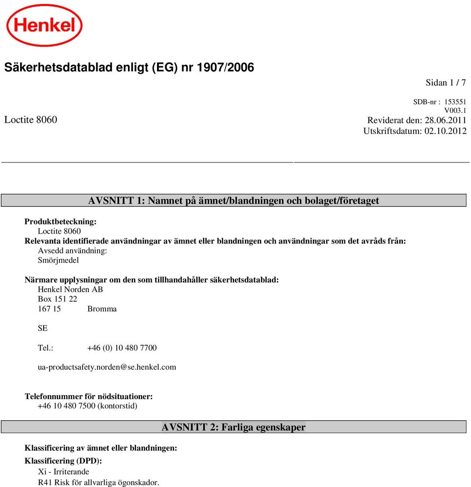 avråds från: Avsedd användning: Smörjmedel Närmare upplysningar om den som tillhandahåller säkerhetsdatablad: Henkel Norden AB Box 151 22 167 15 Bromma SE Tel.