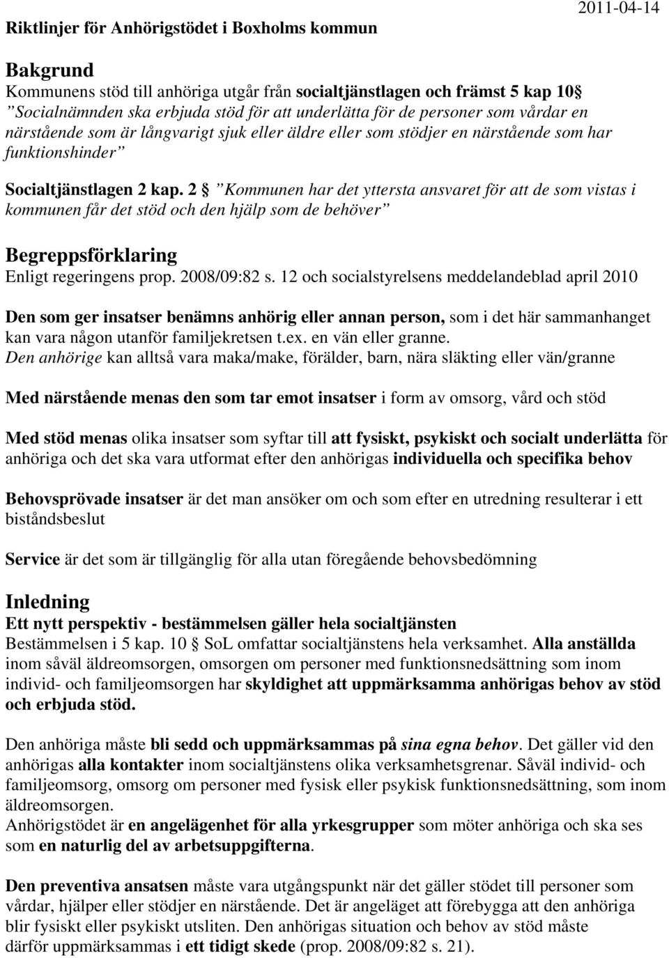 2 Kommunen har det yttersta ansvaret för att de som vistas i kommunen får det stöd och den hjälp som de behöver Begreppsförklaring Enligt regeringens prop. 2008/09:82 s.