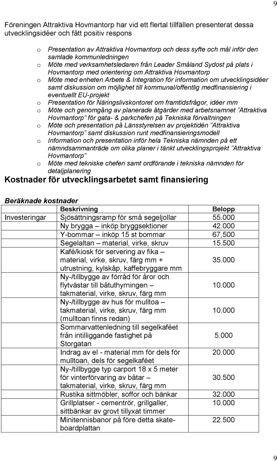 samt diskussin m möjlighet till kmmunal/ffentlig medfinansiering i eventuellt EU-prjekt Presentatin för Näringslivskntret m framtidsfrågr, idéer mm Möte ch genmgång av planerade åtgärder med