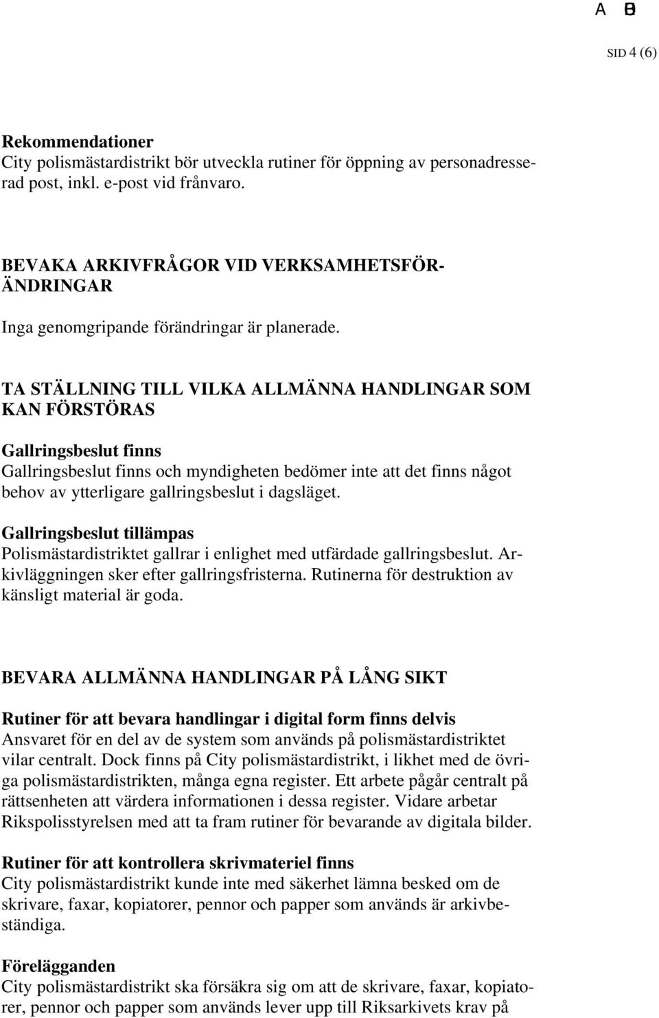 TA STÄLLNING TILL VILKA ALLMÄNNA HANDLINGAR SOM KAN FÖRSTÖRAS Gallringsbeslut finns Gallringsbeslut finns och myndigheten bedömer inte att det finns något behov av ytterligare gallringsbeslut i