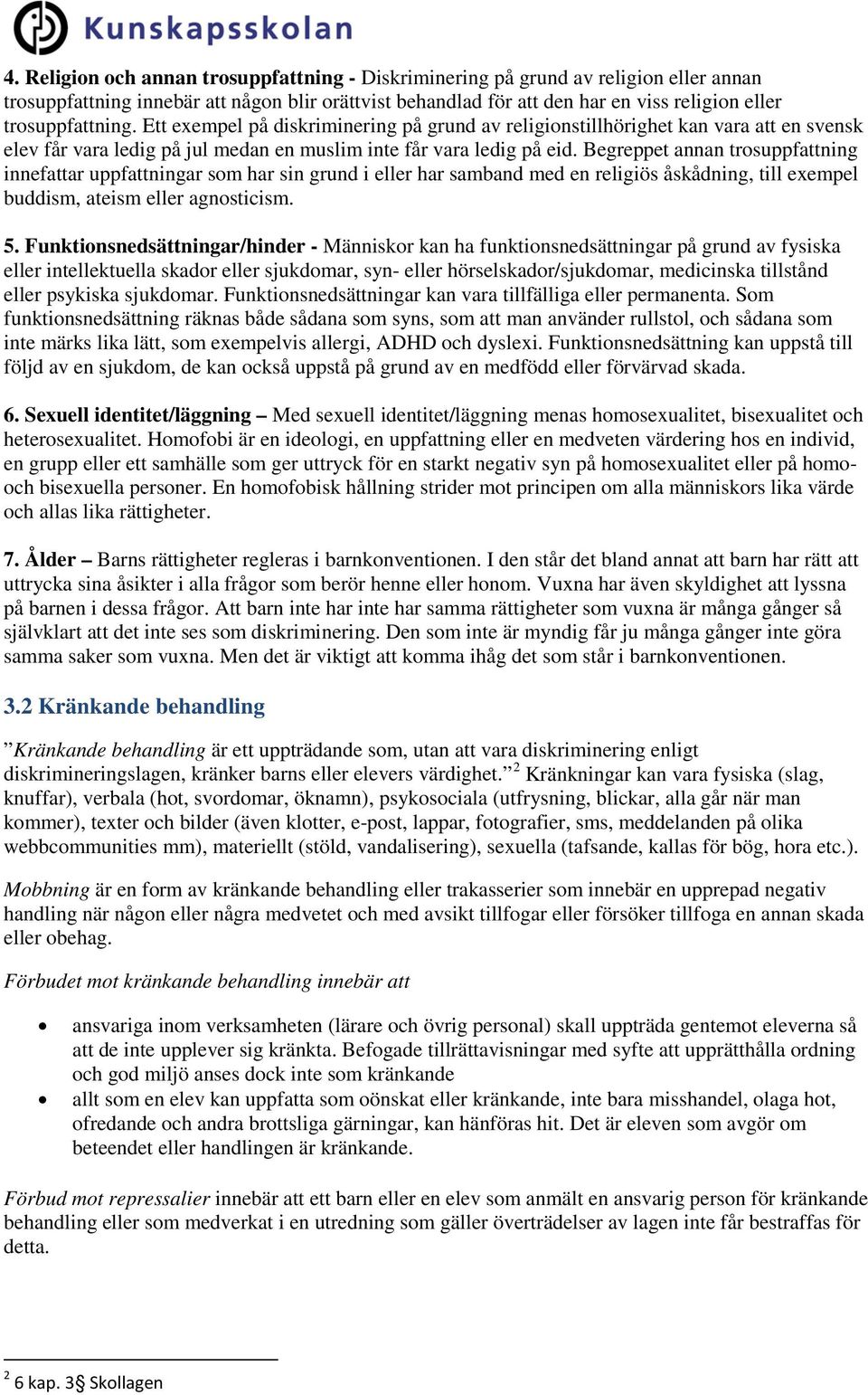 Begreppet annan trosuppfattning innefattar uppfattningar som har sin grund i eller har samband med en religiös åskådning, till exempel buddism, ateism eller agnosticism. 5.