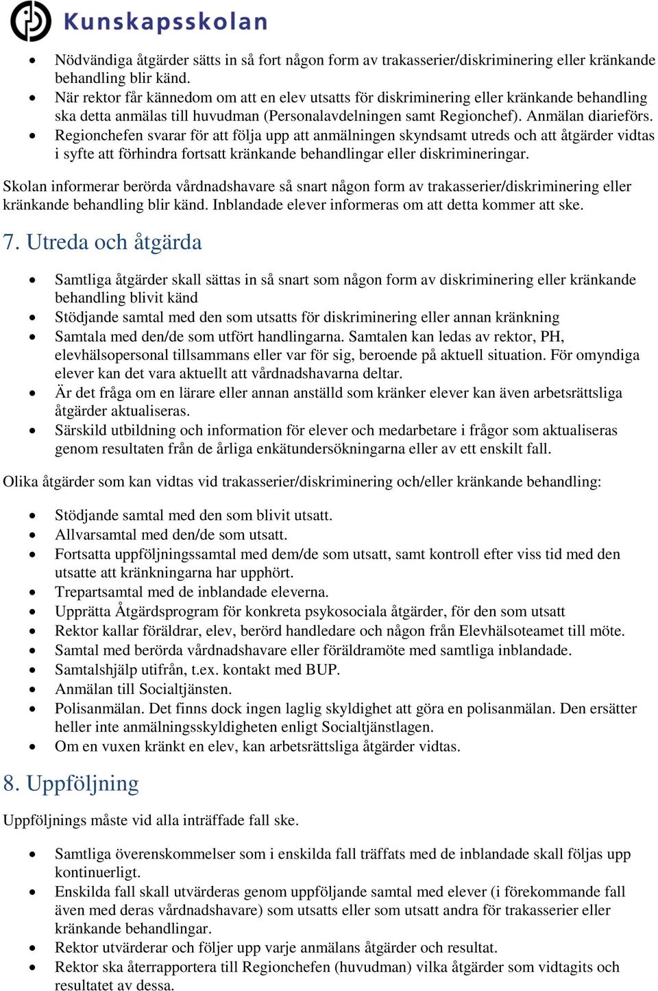 Regionchefen svarar för att följa upp att anmälningen skyndsamt utreds och att åtgärder vidtas i syfte att förhindra fortsatt kränkande behandlingar eller diskrimineringar.