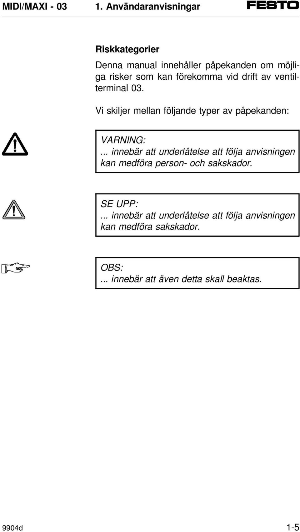 .. innebär att underlåtelse att följa anvisningen kan medföra person- och sakskador. SE UPP:.