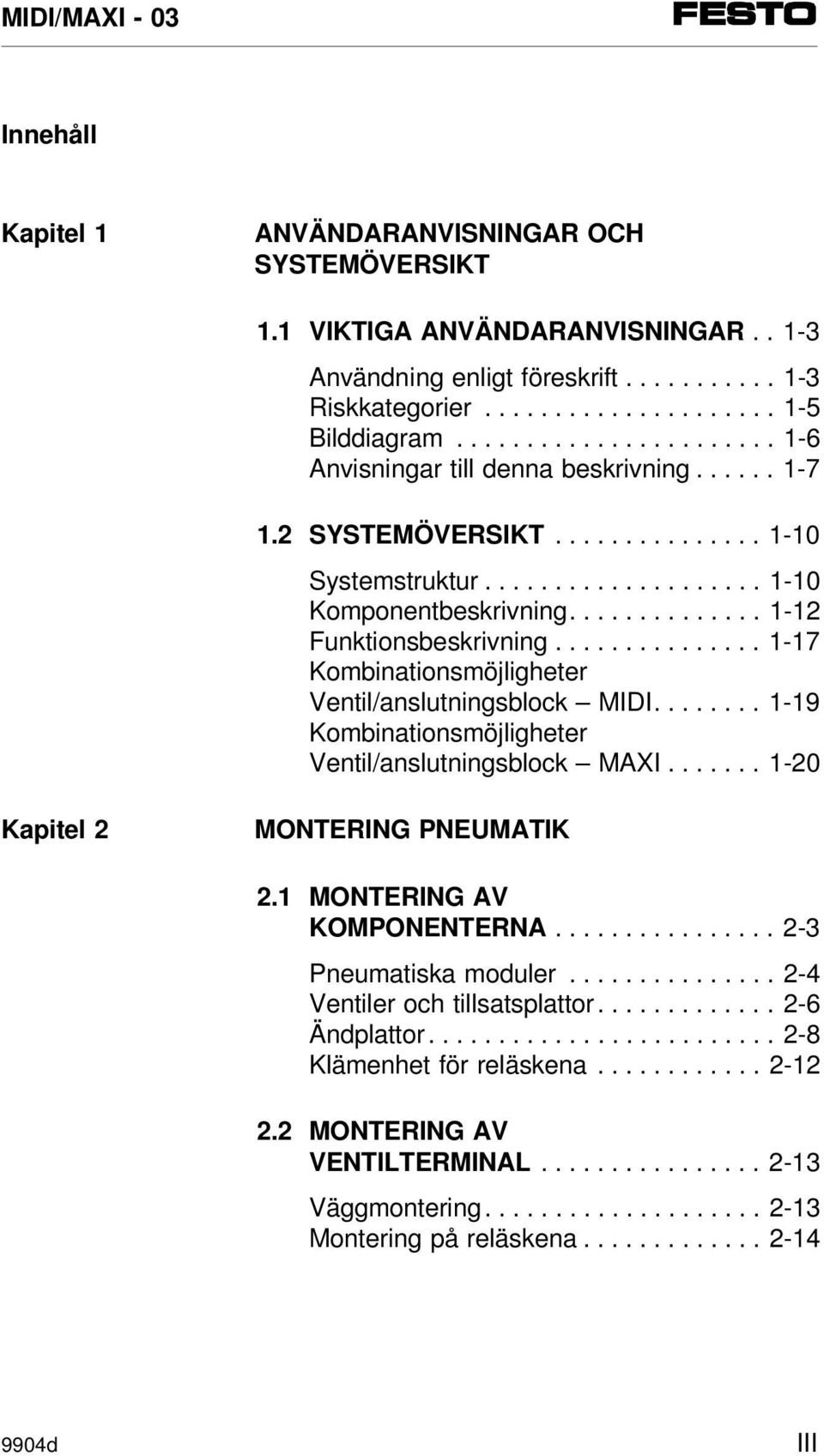 .............. 1-17 Kombinationsmöjligheter Ventil/anslutningsblock MIDI........ 1-19 Kombinationsmöjligheter Ventil/anslutningsblock MAXI....... 1-20 Kapitel 2 MONTERING PNEUMATIK 2.