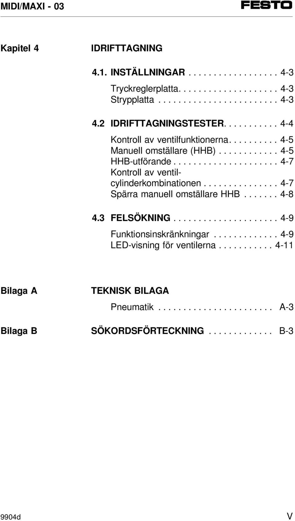 .................... 4-7 Kontroll av ventilcylinderkombinationen............... 4-7 Spärra manuell omställare HHB....... 4-8 4.3 FELSÖKNING.