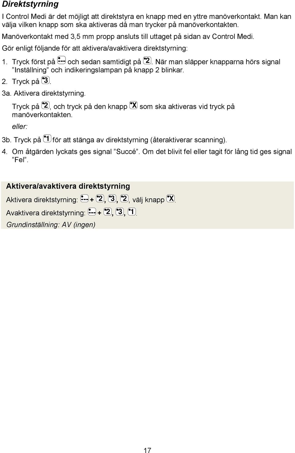 Inställning och indikeringslampan på knapp blinkar Tryck på a Aktivera direktstyrning Tryck på och tryck på den knapp manöverkontakten eller: X som ska aktiveras vid tryck på b Tryck på för att