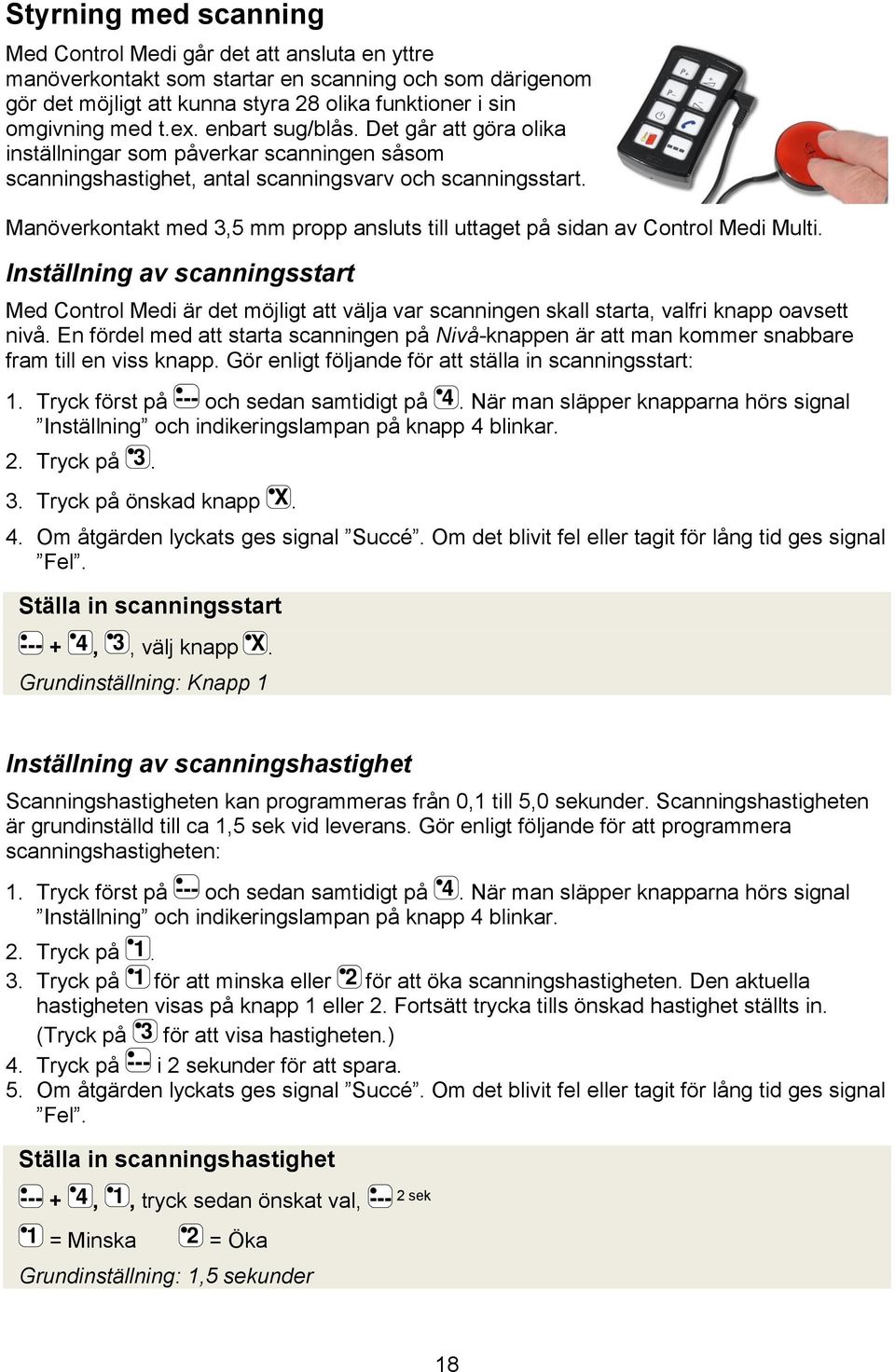 av Control Medi Multi Inställning av scanningsstart Med Control Medi är det möjligt att välja var scanningen skall starta valfri knapp oavsett nivå En fördel med att starta scanningen på Nivå-knappen