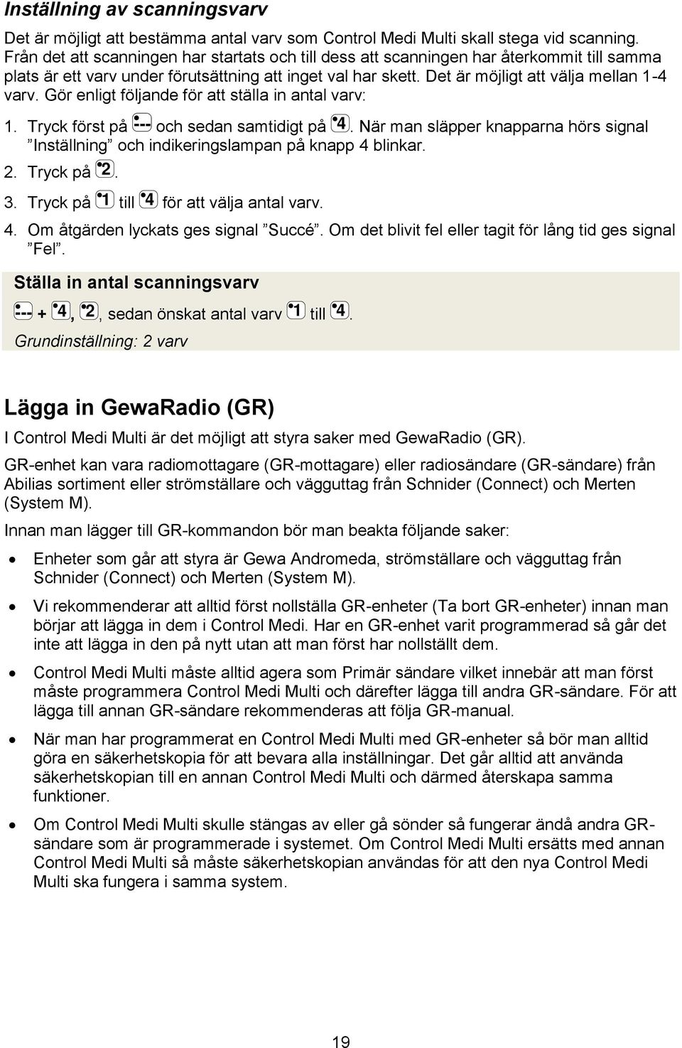 När man släpper knapparna hörs signal Inställning och indikeringslampan på knapp blinkar Tryck på Tryck på till för att välja antal varv Om åtgärden lyckats ges signal Succé Om det blivit fel eller