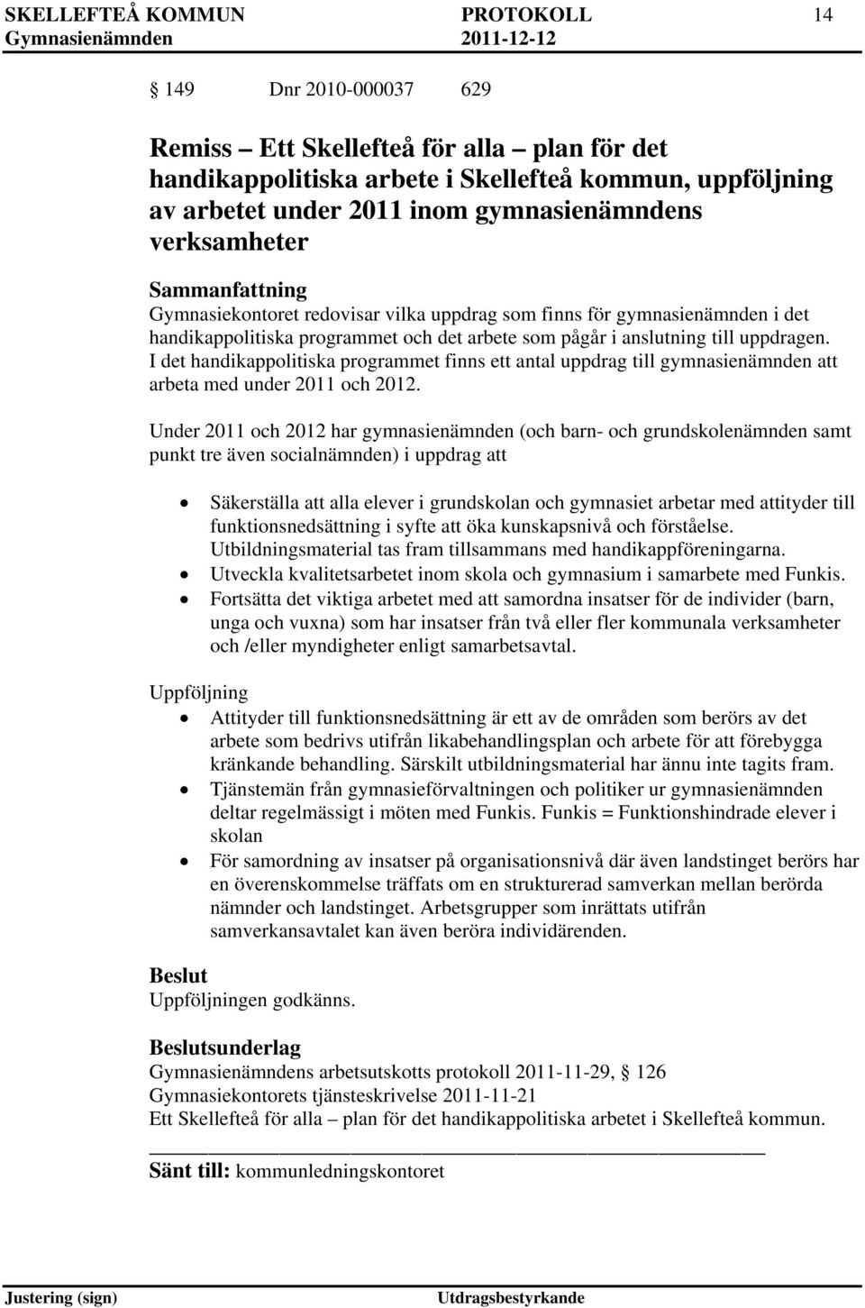 I det handikappolitiska programmet finns ett antal uppdrag till gymnasienämnden att arbeta med under 2011 och 2012.