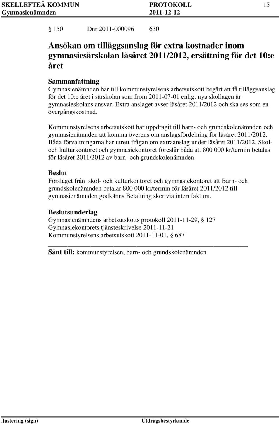 Extra anslaget avser läsåret 2011/2012 och ska ses som en övergångskostnad.