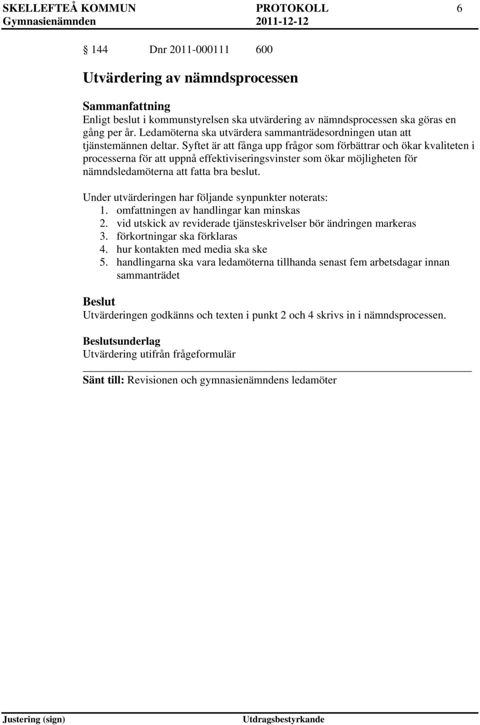 Syftet är att fånga upp frågor som förbättrar och ökar kvaliteten i processerna för att uppnå effektiviseringsvinster som ökar möjligheten för nämndsledamöterna att fatta bra beslut.