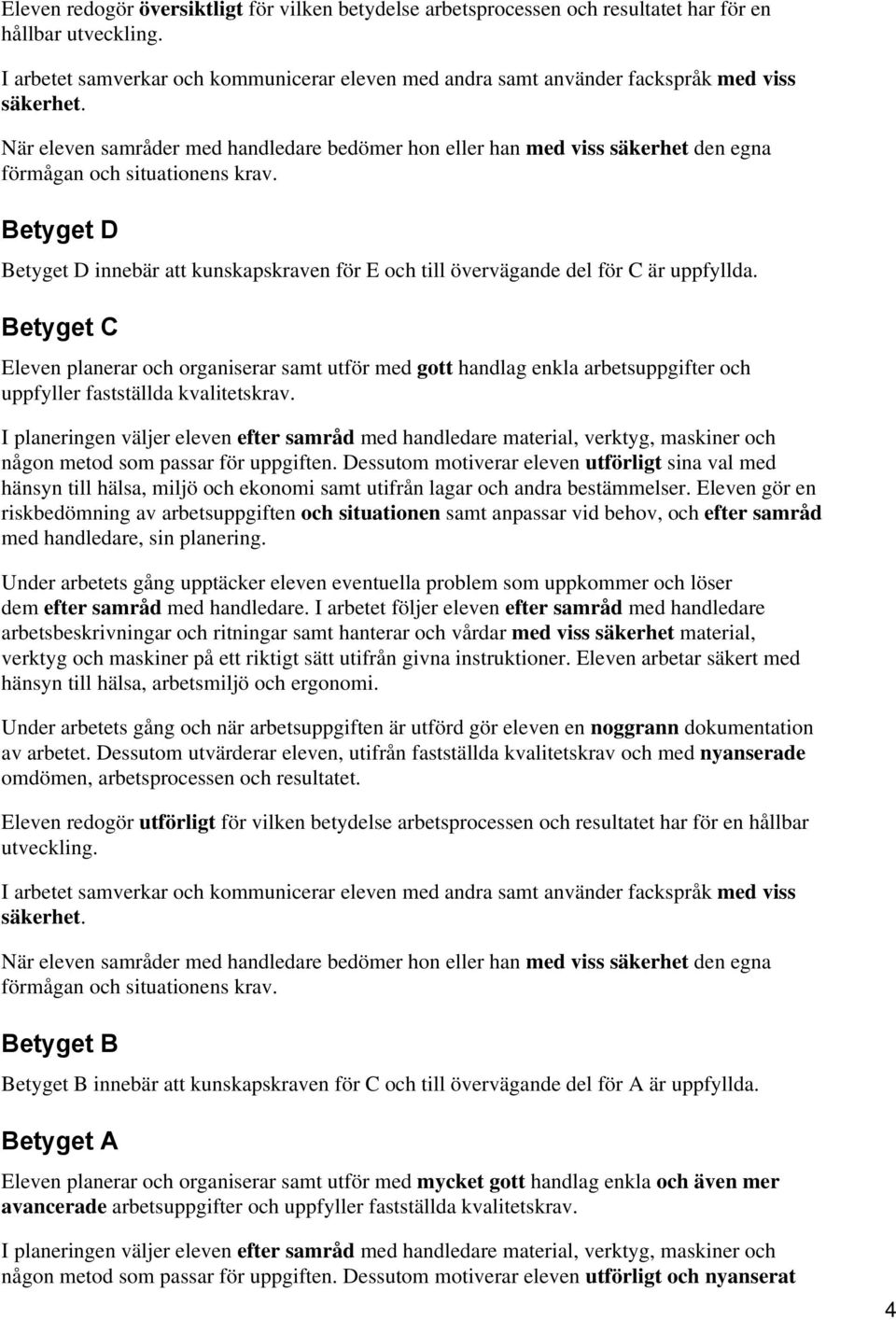 krav. Betyget D Betyget D innebär att kunskapskraven för E och till övervägande del för C är uppfyllda.