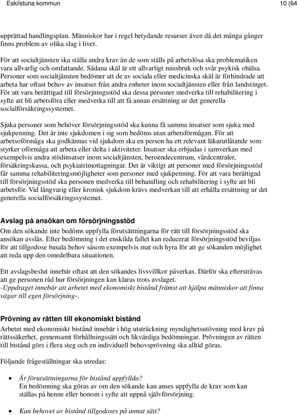 Personer som socialtjänsten bedömer att de av sociala eller medicinska skäl är förhindrade att arbeta har oftast behov av insatser från andra enheter inom socialtjänsten eller från landstinget.