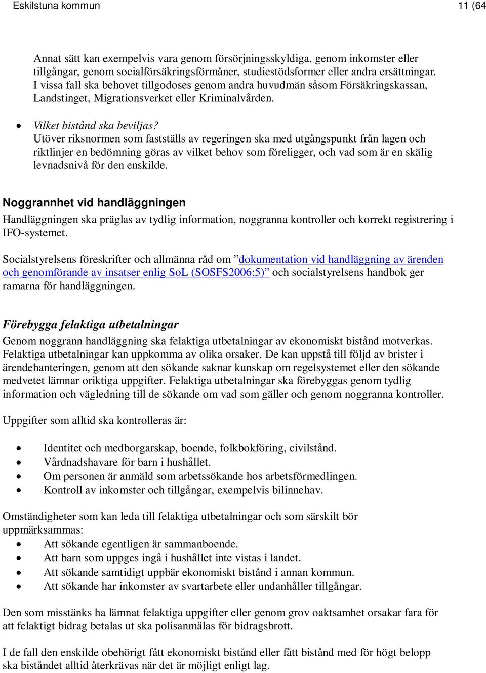 Utöver riksnormen som fastställs av regeringen ska med utgångspunkt från lagen och riktlinjer en bedömning göras av vilket behov som föreligger, och vad som är en skälig levnadsnivå för den enskilde.