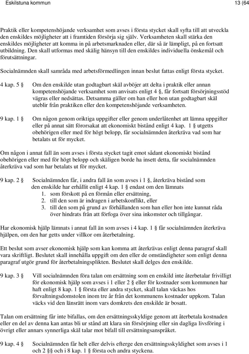 Den skall utformas med skälig hänsyn till den enskildes individuella önskemål och förutsättningar. Socialnämnden skall samråda med arbetsförmedlingen innan beslut fattas enligt första stycket. 4 kap.