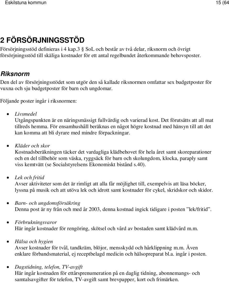 Riksnorm Den del av försörjningsstödet som utgör den så kallade riksnormen omfattar sex budgetposter för vuxna och sju budgetposter för barn och ungdomar.