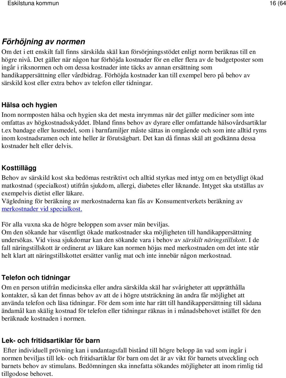 Förhöjda kostnader kan till exempel bero på behov av särskild kost eller extra behov av telefon eller tidningar.