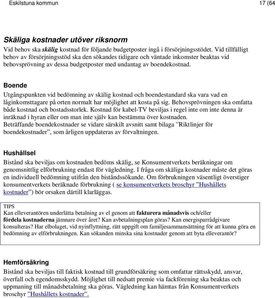 Boende Utgångspunkten vid bedömning av skälig kostnad och boendestandard ska vara vad en låginkomsttagare på orten normalt har möjlighet att kosta på sig.