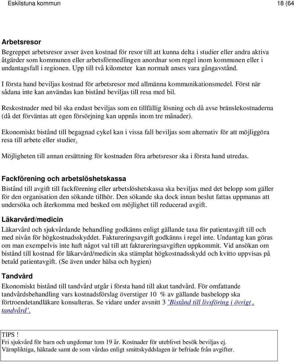 Först när sådana inte kan användas kan bistånd beviljas till resa med bil.