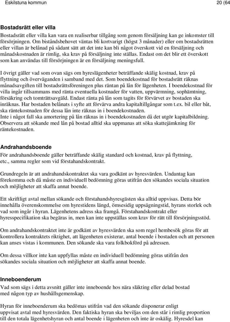 rimlig, ska krav på försäljning inte ställas. Endast om det blir ett överskott som kan användas till försörjningen är en försäljning meningsfull.