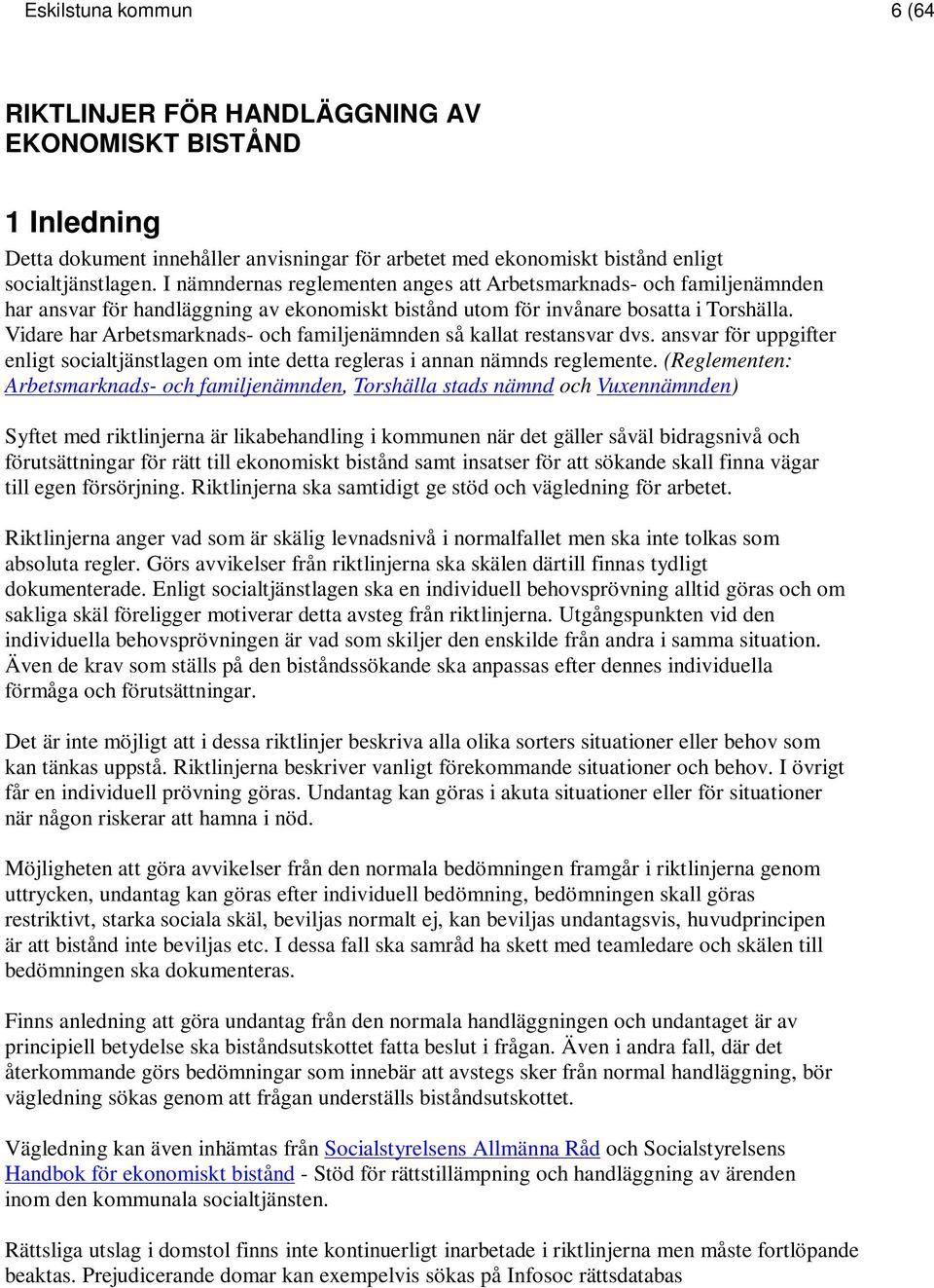 Vidare har Arbetsmarknads- och familjenämnden så kallat restansvar dvs. ansvar för uppgifter enligt socialtjänstlagen om inte detta regleras i annan nämnds reglemente.