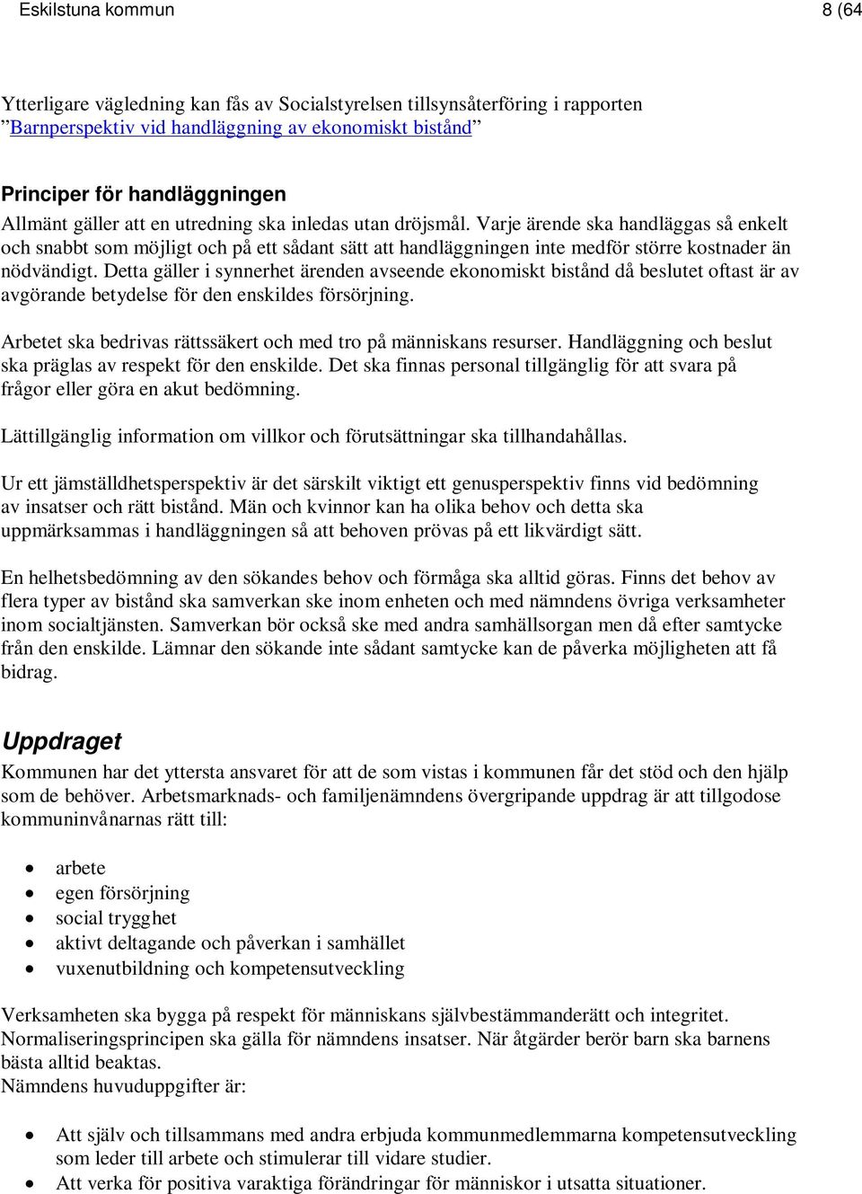 Detta gäller i synnerhet ärenden avseende ekonomiskt bistånd då beslutet oftast är av avgörande betydelse för den enskildes försörjning.
