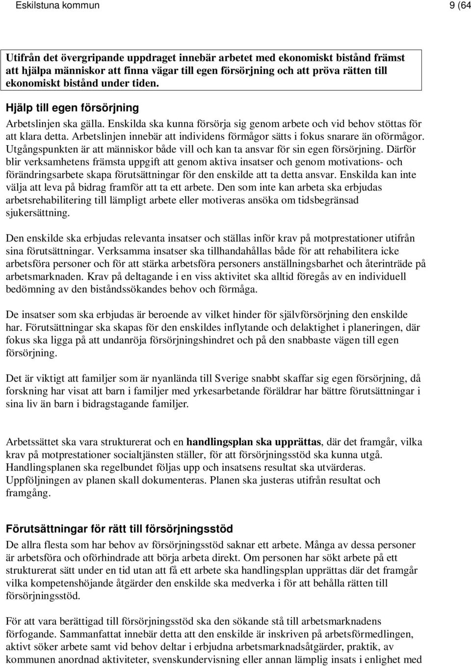 Arbetslinjen innebär att individens förmågor sätts i fokus snarare än oförmågor. Utgångspunkten är att människor både vill och kan ta ansvar för sin egen försörjning.