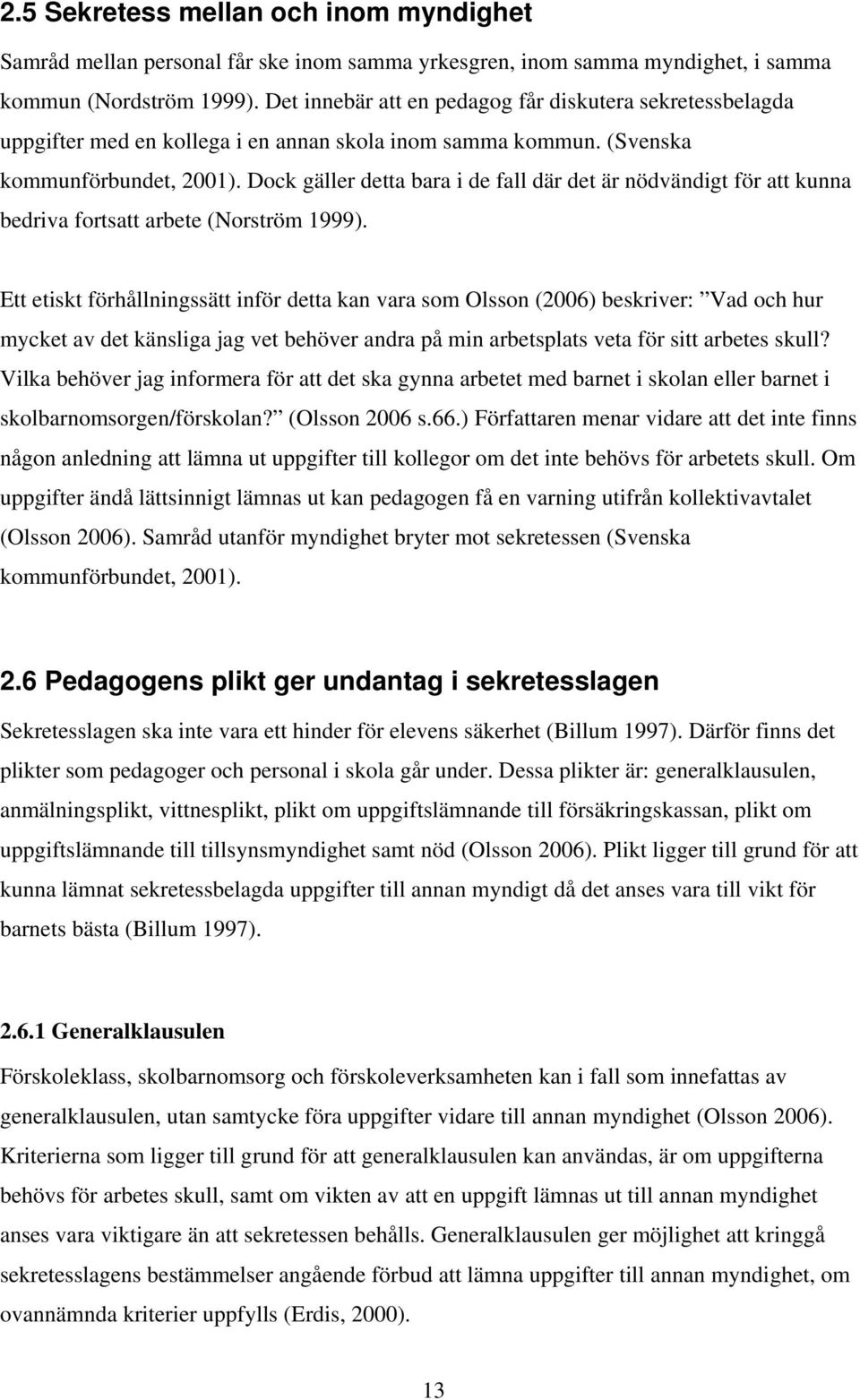 Dock gäller detta bara i de fall där det är nödvändigt för att kunna bedriva fortsatt arbete (Norström 1999).