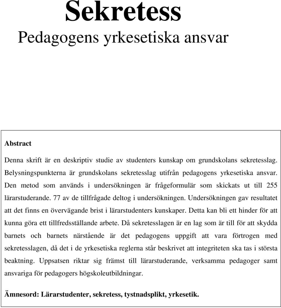 77 av de tillfrågade deltog i undersökningen. Undersökningen gav resultatet att det finns en övervägande brist i lärarstudenters kunskaper.