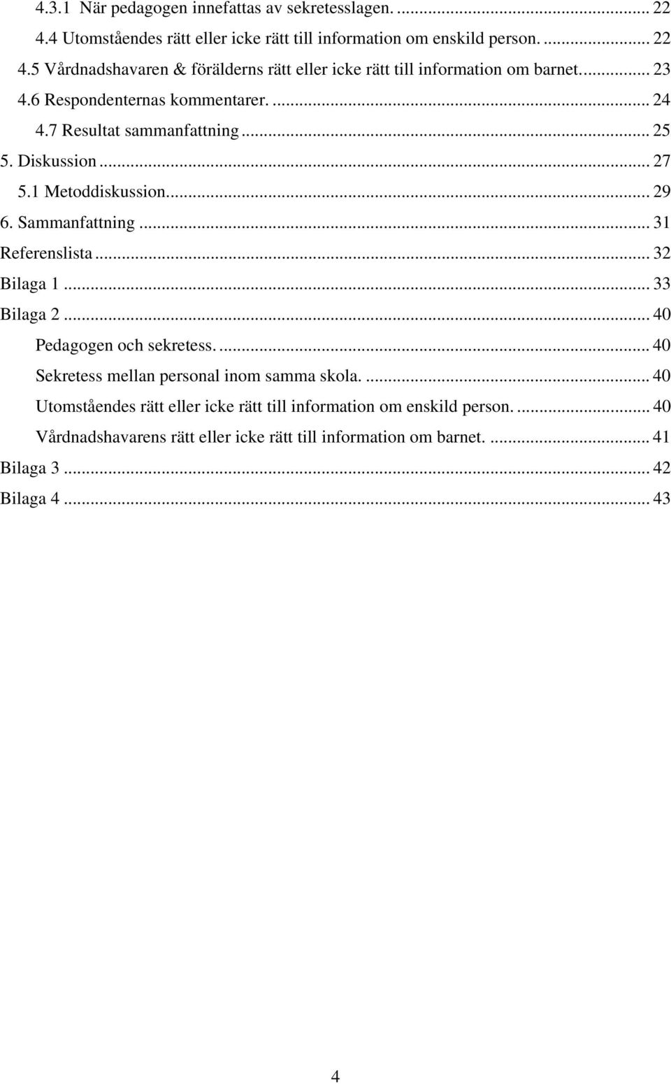 .. 32 Bilaga 1... 33 Bilaga 2... 40 Pedagogen och sekretess.... 40 Sekretess mellan personal inom samma skola.