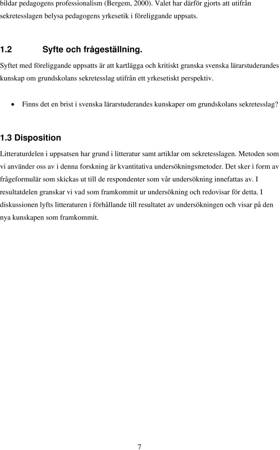 Finns det en brist i svenska lärarstuderandes kunskaper om grundskolans sekretesslag? 1.3 Disposition Litteraturdelen i uppsatsen har grund i litteratur samt artiklar om sekretesslagen.