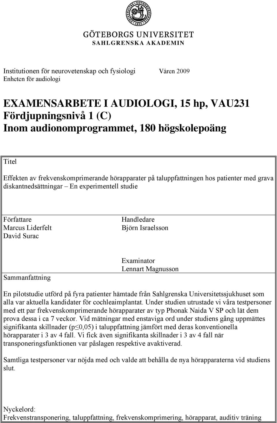 Handledare Björn Israelsson Sammanfattning Examinator Lennart Magnusson En pilotstudie utförd på fyra patienter hämtade från Sahlgrenska Universitetssjukhuset som alla var aktuella kandidater för