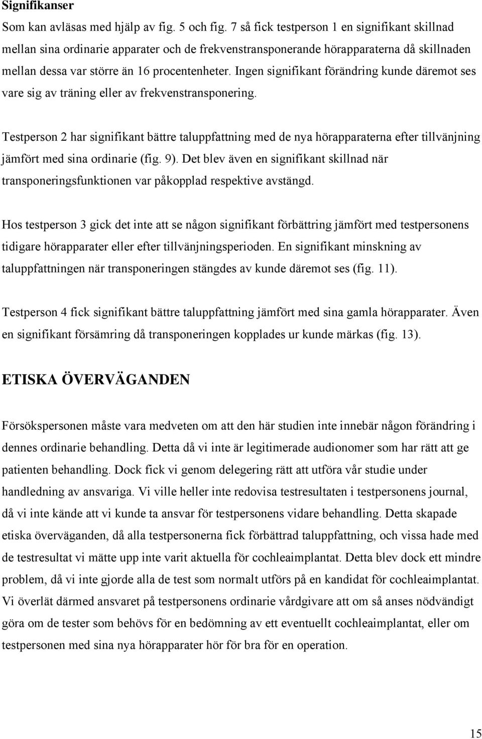 Ingen signifikant förändring kunde däremot ses vare sig av träning eller av frekvenstransponering.