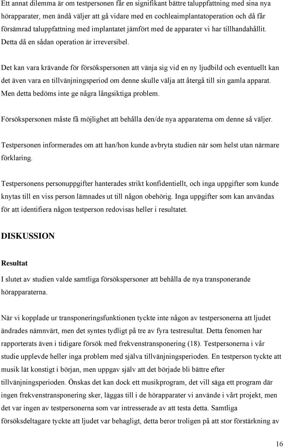 Det kan vara krävande för försökspersonen att vänja sig vid en ny ljudbild och eventuellt kan det även vara en tillvänjningsperiod om denne skulle välja att återgå till sin gamla apparat.