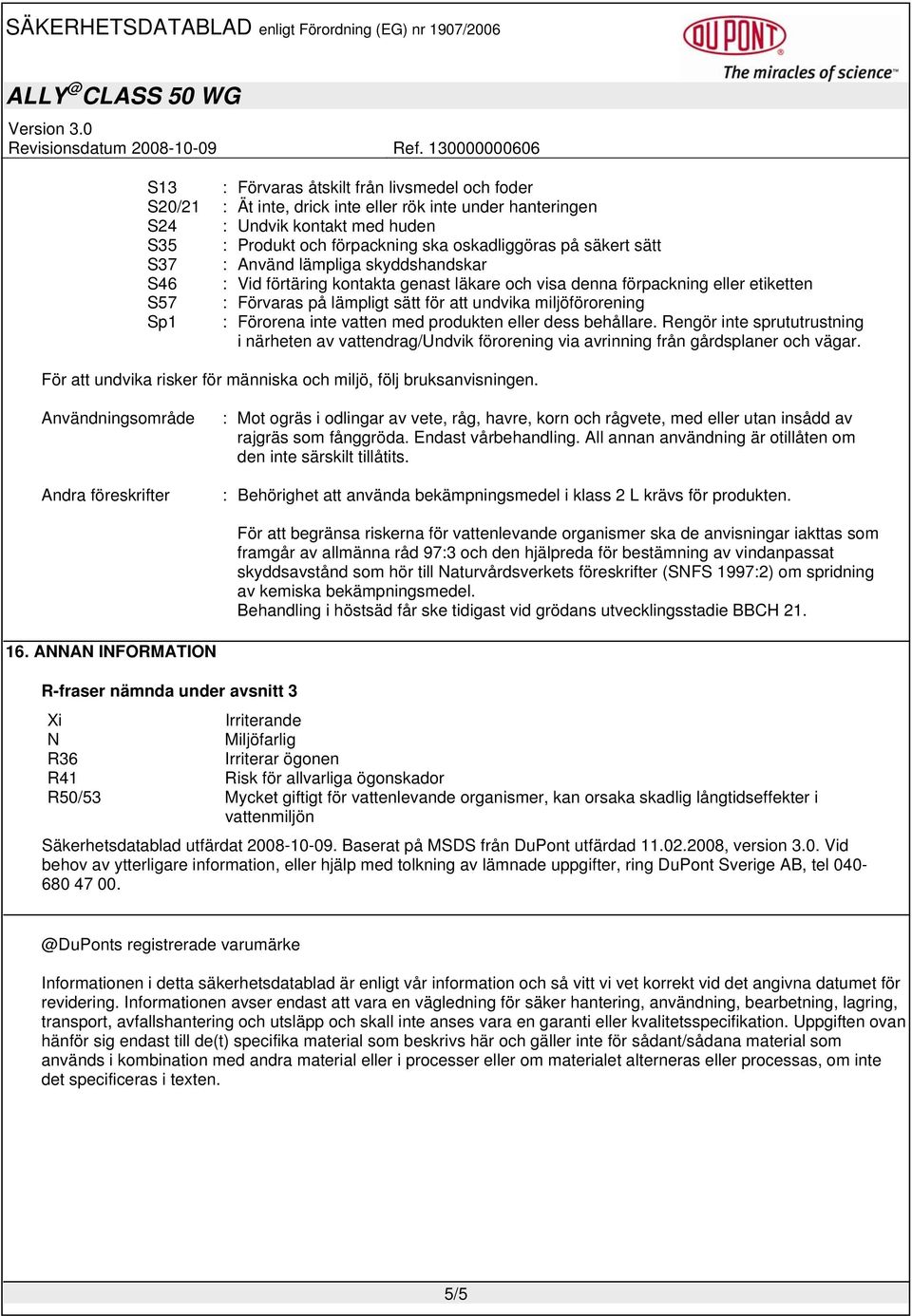 vatten med produkten eller dess behållare. Rengör inte sprututrustning i närheten av vattendrag/undvik förorening via avrinning från gårdsplaner och vägar.