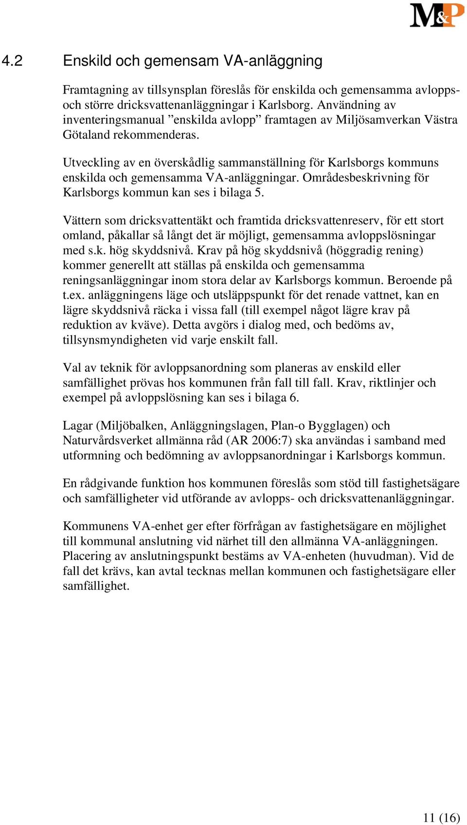 Utveckling av en överskådlig sammanställning för Karlsborgs kommuns enskilda och gemensamma VA-anläggningar. Områdesbeskrivning för Karlsborgs kommun kan ses i bilaga 5.