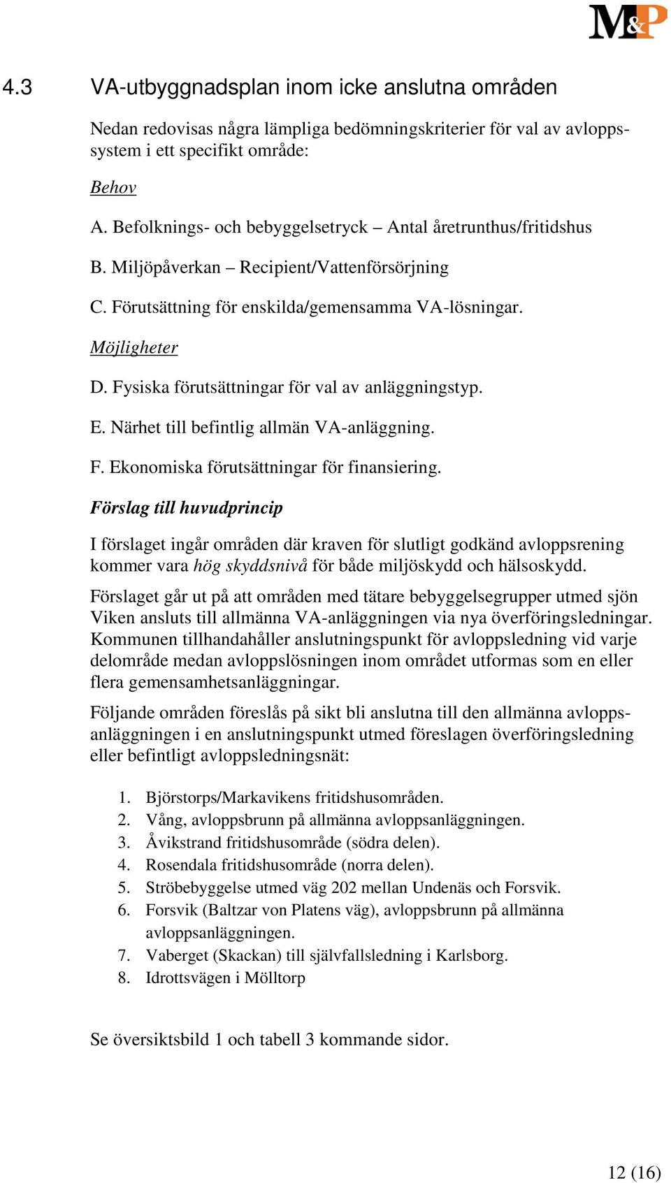 Fysiska förutsättningar för val av anläggningstyp. E. Närhet till befintlig allmän VA-anläggning. F. Ekonomiska förutsättningar för finansiering.