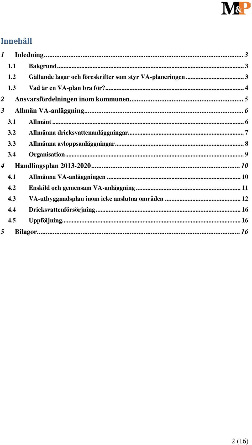 3 Allmänna avloppsanläggningar... 8 3.4 Organisation... 9 4 Handlingsplan 2013-2020... 10 4.1 Allmänna VA-anläggningen... 10 4.2 Enskild och gemensam VA-anläggning.