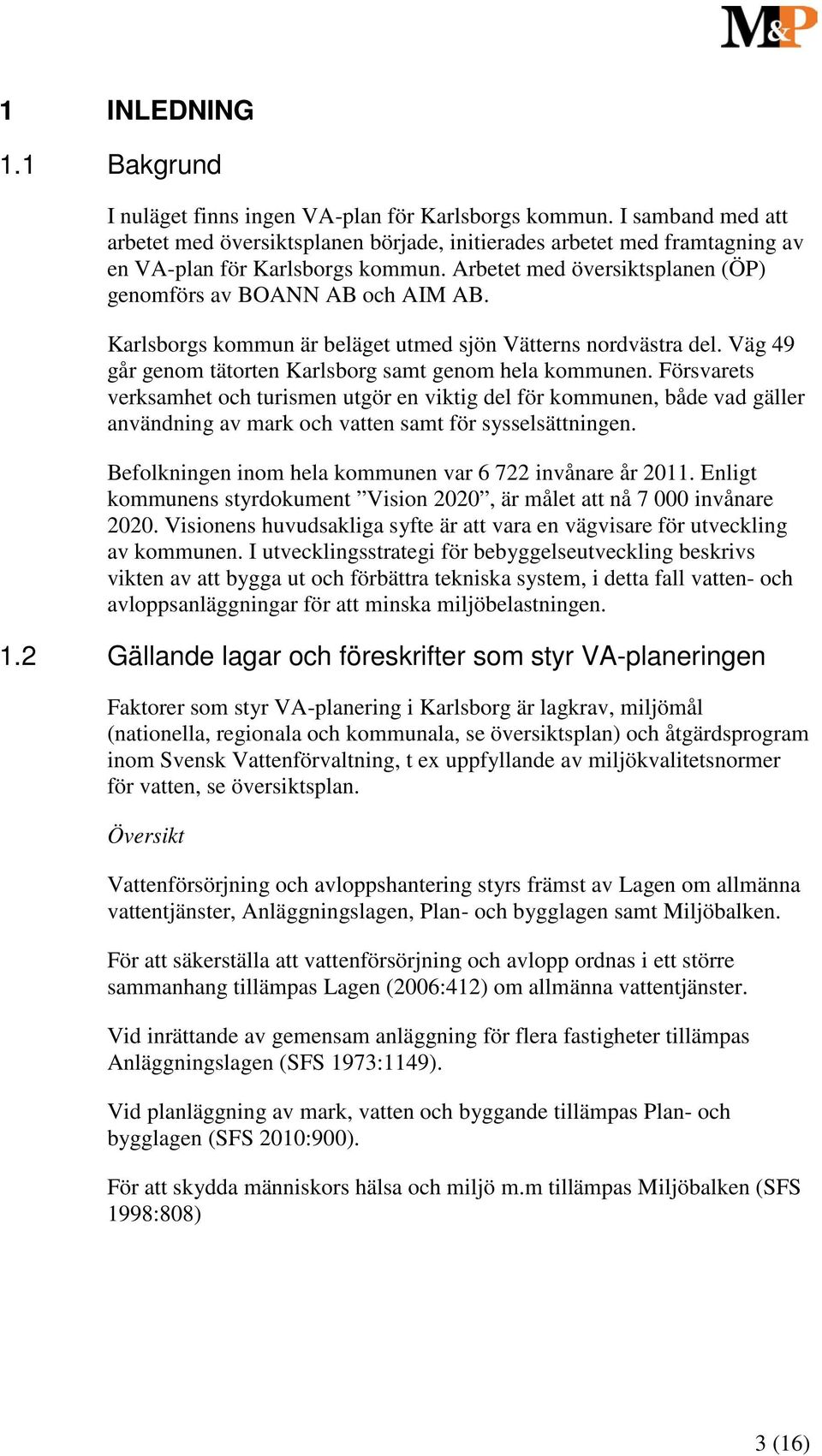 Karlsborgs kommun är beläget utmed sjön Vätterns nordvästra del. Väg 49 går genom tätorten Karlsborg samt genom hela kommunen.