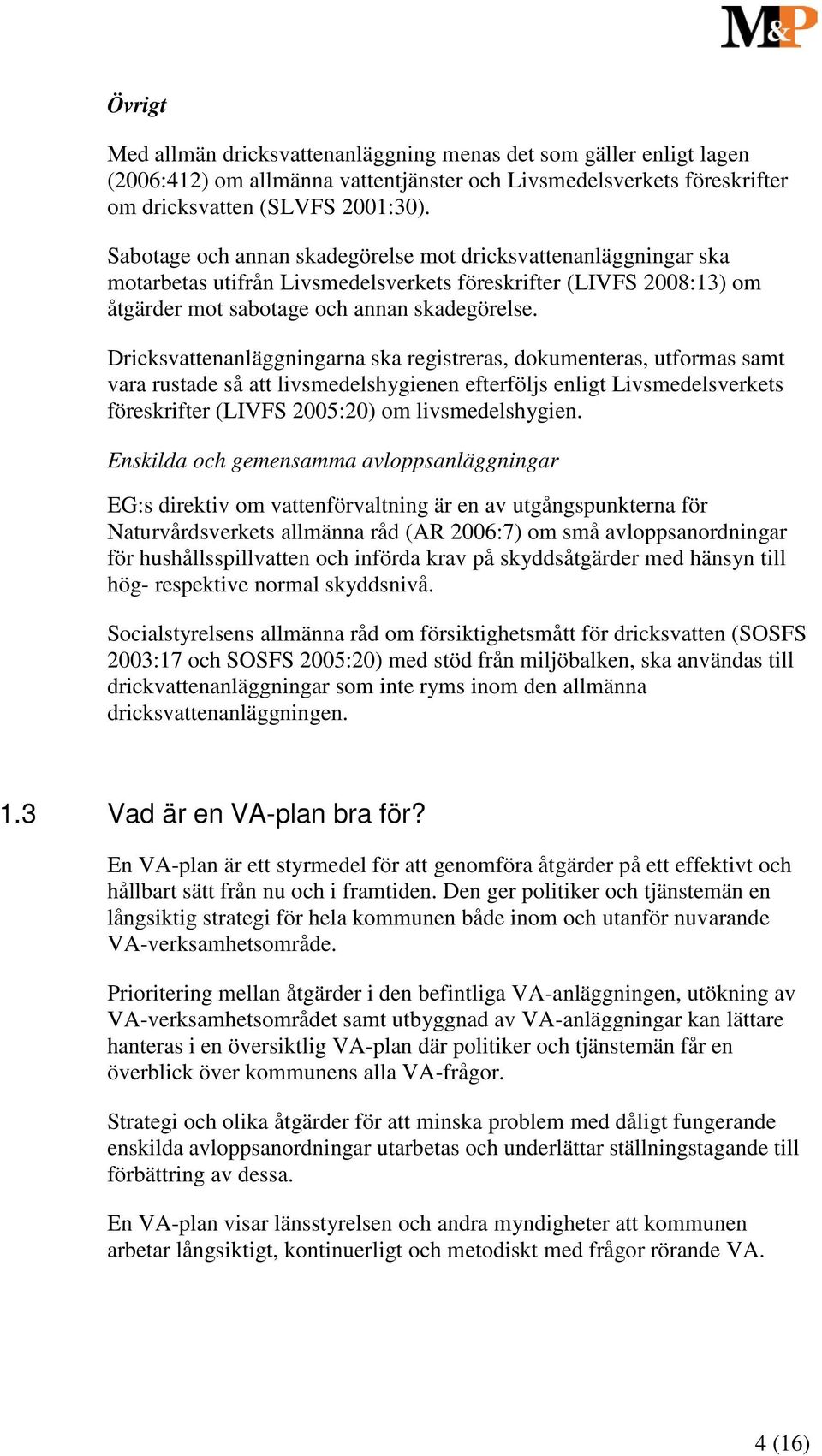 Dricksvattenanläggningarna ska registreras, dokumenteras, utformas samt vara rustade så att livsmedelshygienen efterföljs enligt Livsmedelsverkets föreskrifter (LIVFS 2005:20) om livsmedelshygien.