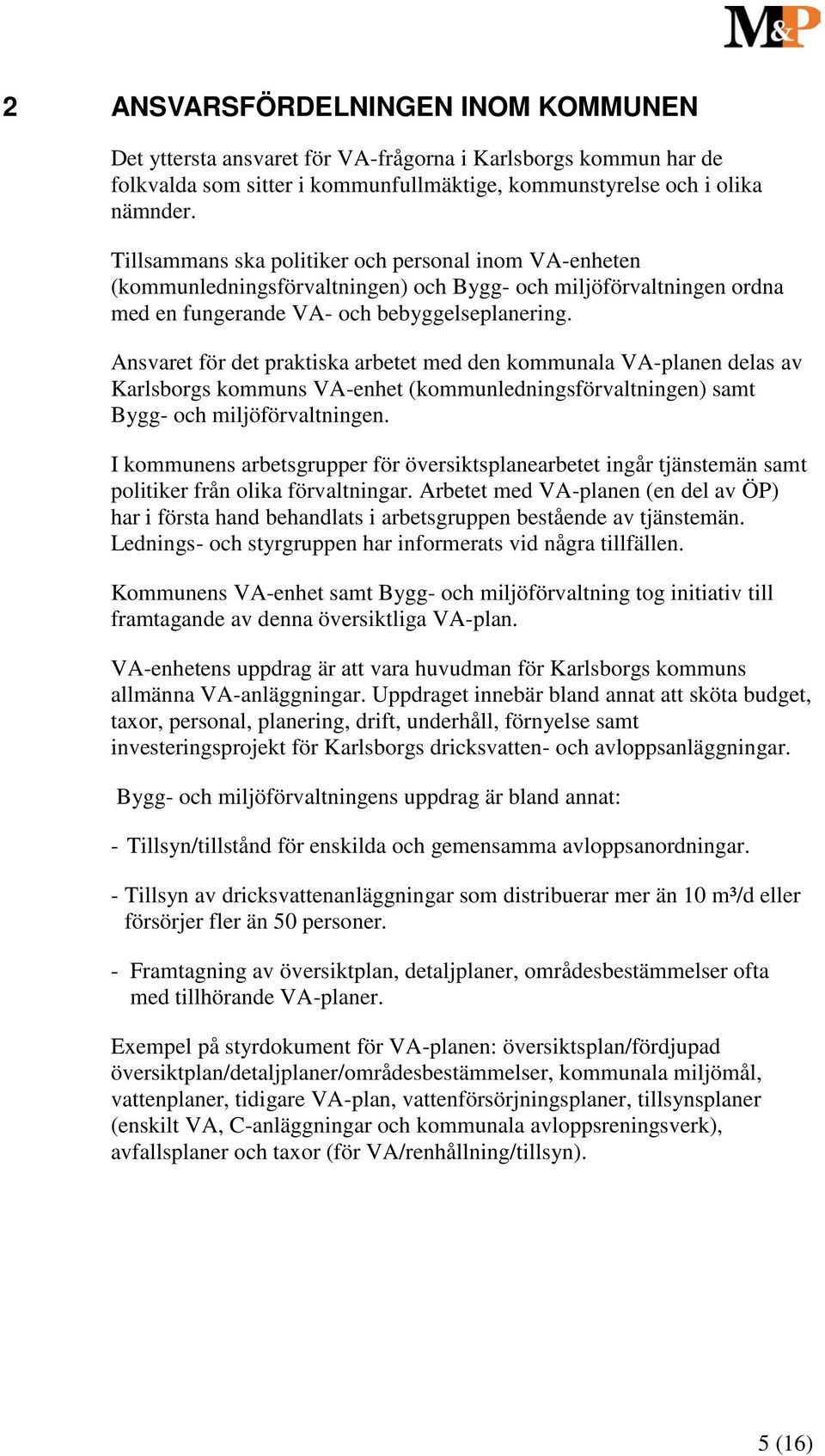 Ansvaret för det praktiska arbetet med den kommunala VA-planen delas av Karlsborgs kommuns VA-enhet (kommunledningsförvaltningen) samt Bygg- och miljöförvaltningen.