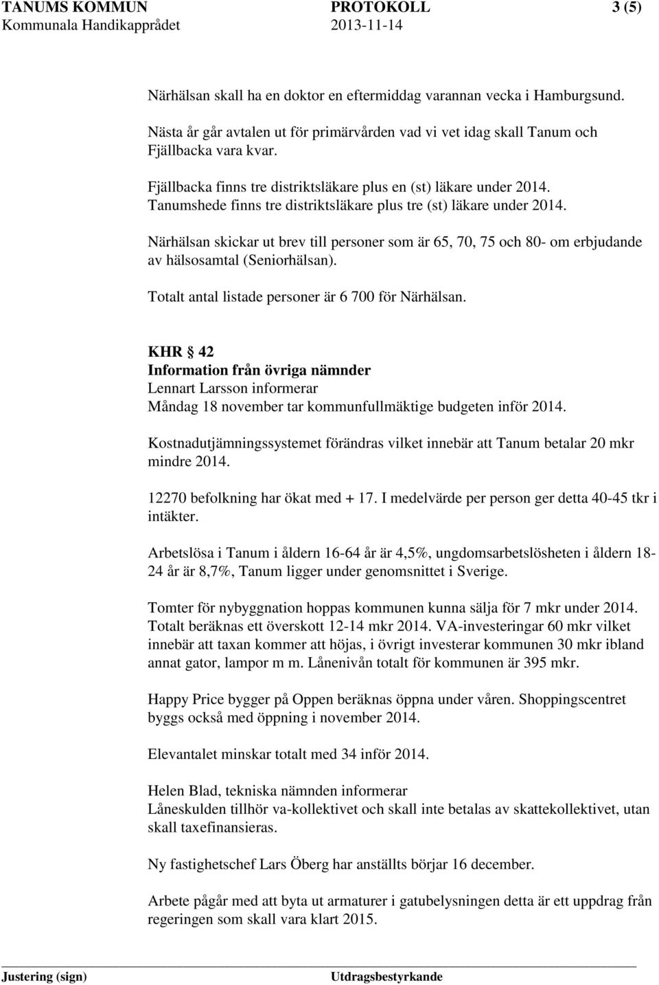 Närhälsan skickar ut brev till personer som är 65, 70, 75 och 80- om erbjudande av hälsosamtal (Seniorhälsan). Totalt antal listade personer är 6 700 för Närhälsan.