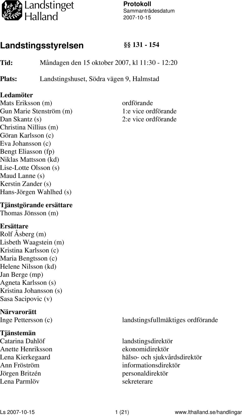 Hans-Jörgen Wahlhed (s) Tjänstgörande ersättare Thomas Jönsson (m) Ersättare Rolf Åsberg (m) Lisbeth Waagstein (m) Kristina Karlsson (c) Maria Bengtsson (c) Helene Nilsson (kd) Jan Berge (mp) Agneta