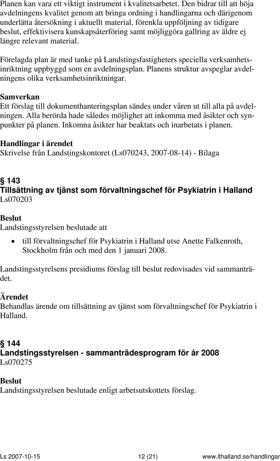 kunskapsåterföring samt möjliggöra gallring av äldre ej längre relevant material. Förelagda plan är med tanke på Landstingsfastigheters speciella verksamhetsinriktning uppbyggd som en avdelningsplan.