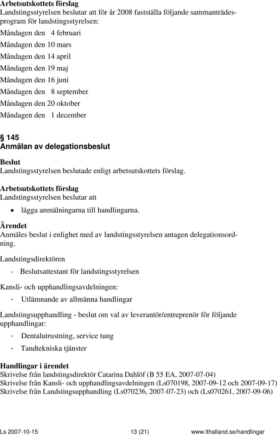 Anmäles beslut i enlighet med av landstingsstyrelsen antagen delegationsordning.