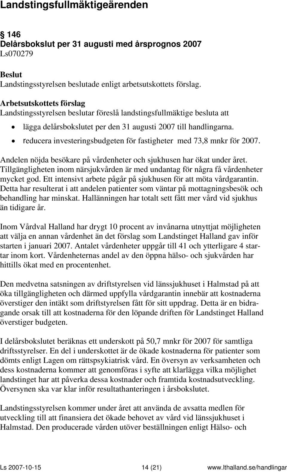 Tillgängligheten inom närsjukvården är med undantag för några få vårdenheter mycket god. Ett intensivt arbete pågår på sjukhusen för att möta vårdgarantin.