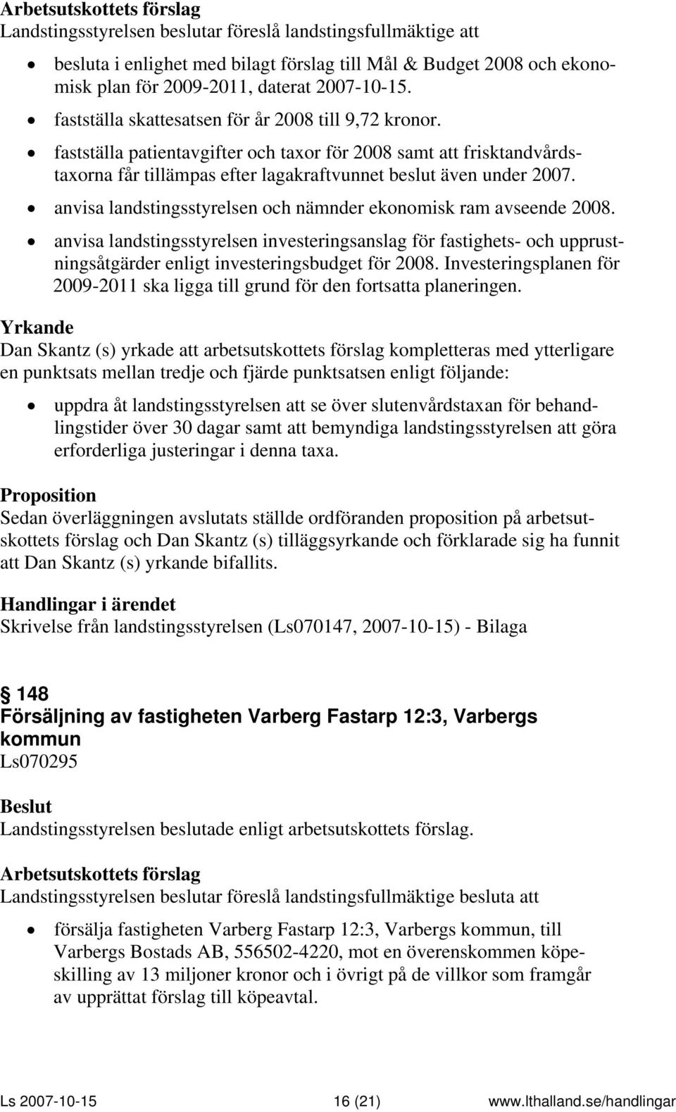 anvisa landstingsstyrelsen och nämnder ekonomisk ram avseende 2008. anvisa landstingsstyrelsen investeringsanslag för fastighets- och upprustningsåtgärder enligt investeringsbudget för 2008.