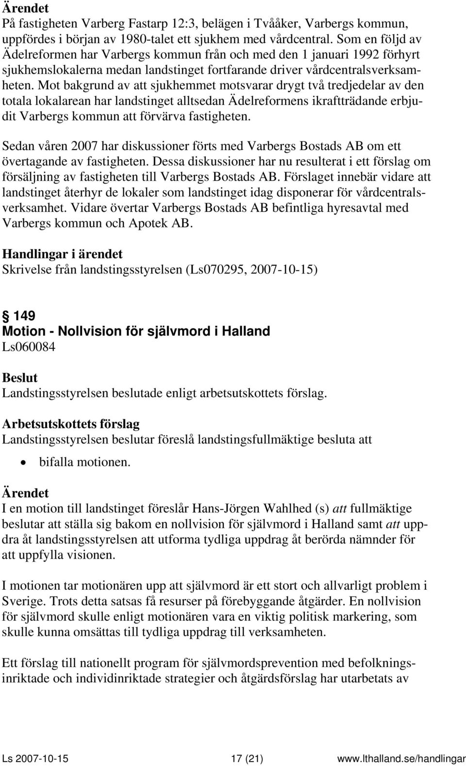 Mot bakgrund av att sjukhemmet motsvarar drygt två tredjedelar av den totala lokalarean har landstinget alltsedan Ädelreformens ikraftträdande erbjudit Varbergs kommun att förvärva fastigheten.