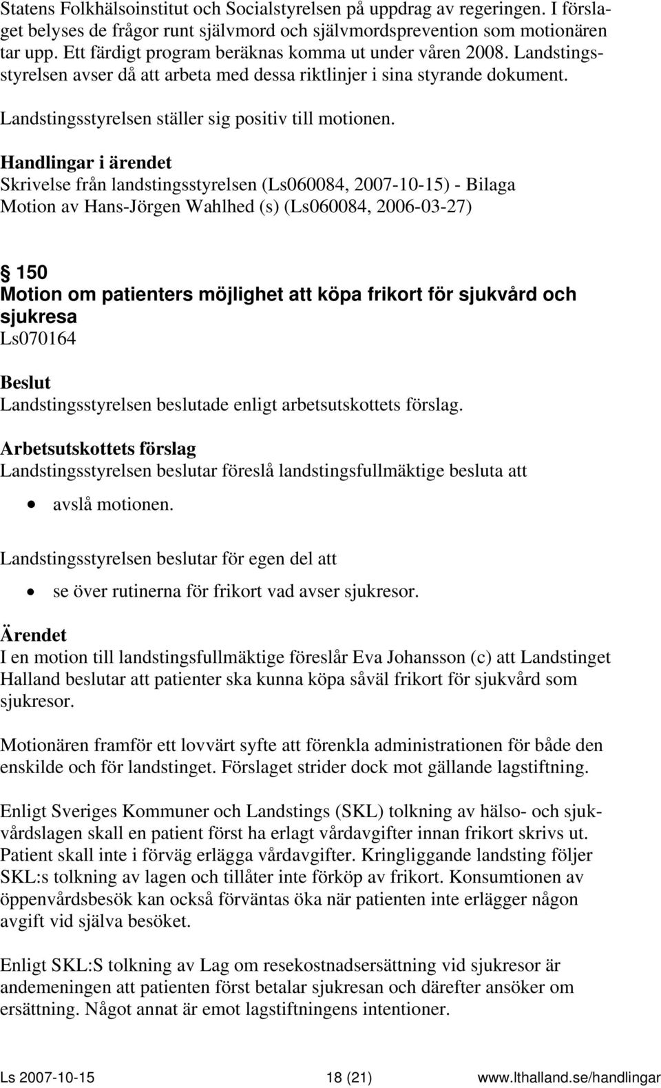 Skrivelse från landstingsstyrelsen (Ls060084, 2007-10-15) - Bilaga Motion av Hans-Jörgen Wahlhed (s) (Ls060084, 2006-03-27) 150 Motion om patienters möjlighet att köpa frikort för sjukvård och